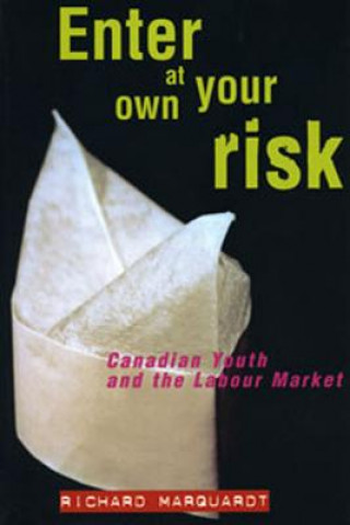 Kniha Enter at Your Own Risk: Canadian Youth and the Labour Market Richard Marquardt