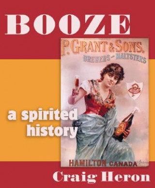 Kniha Booze: A Distilled History Craig Heron