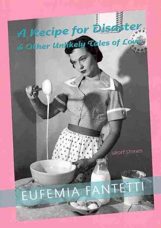 Könyv A Recipe for Disaster & Other Unlikely Tales of Love Eufemia Fantetti