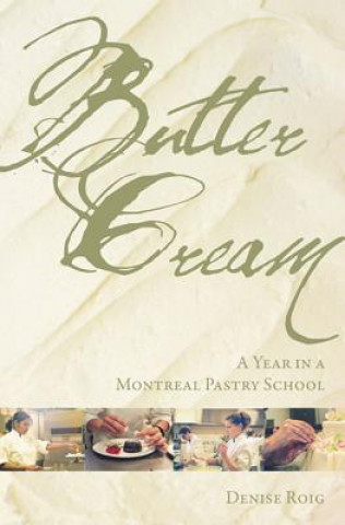 Kniha Butter Cream: A Year in a Montreal Pastry School Denise Roig