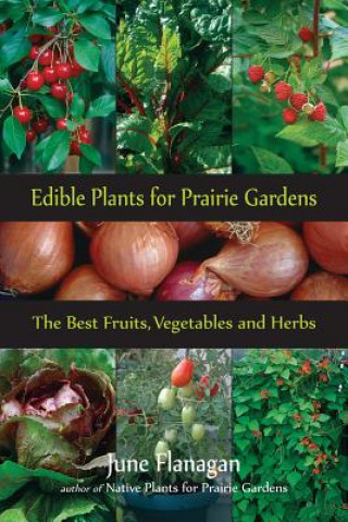 Książka Edible Plants for Prairie Gardens: The Best Fruits, Vegetables and Herbs June Flanagan