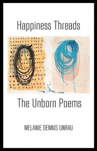 Kniha Happiness Threads: The Unborn Poems Melanie Dennis Unrau