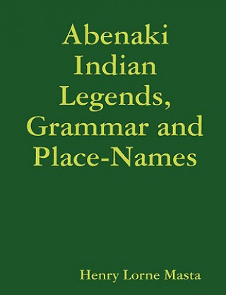 Carte Abenaki Indian Legends, Grammar and Place Names Henry Lorne Masta