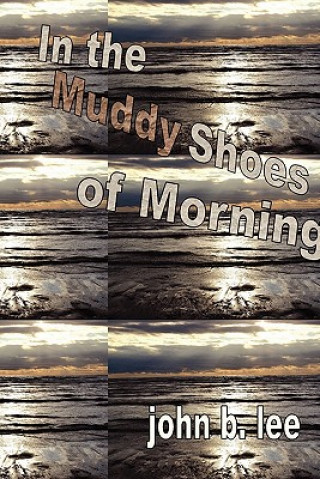 Kniha In the Muddy Shoes of Morning John B. Lee