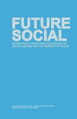 Carte Future Social: Design Ideas, Essays and Discussions on Social Housing for the 'Hardest-To-House' Matthew Soules