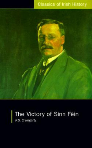 Книга The Victory of Sinn Fein: How It Won It and How It Used It P. S. O'Hegarty