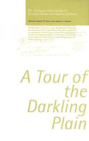 Carte A Tour of the Darkling Plain: The Finnegans Wake Letters of Thornton Wilder and Adaline Glasheen Edward M. Burns