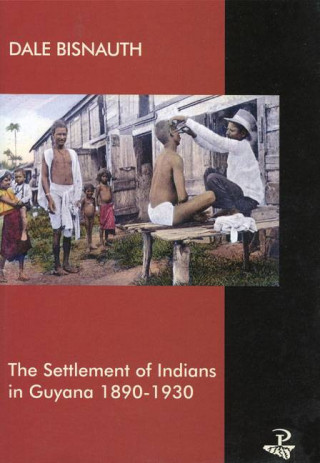 Könyv Settlement of Indians in Guyana, 1890-1930 Dale Bisnauth