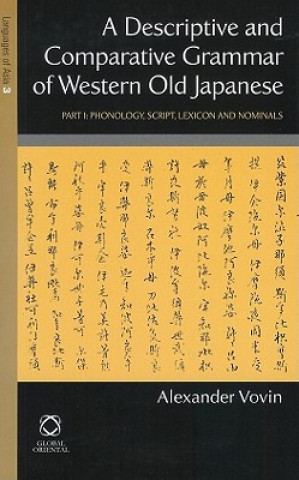 Kniha A Descriptive and Comparative Grammar of Western Old Japanese: Part 1: Phonology, Script, Lexicon and Nominals Alexander Vovin