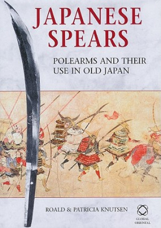 Könyv Japanese Spears: Polearms and Their Use in Old Japan Roald Knutsen