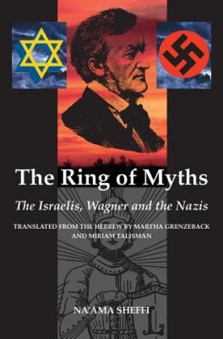 Könyv The Ring of Myths: The Israelis, Wagner and the Nazis Na'ama Sheffi