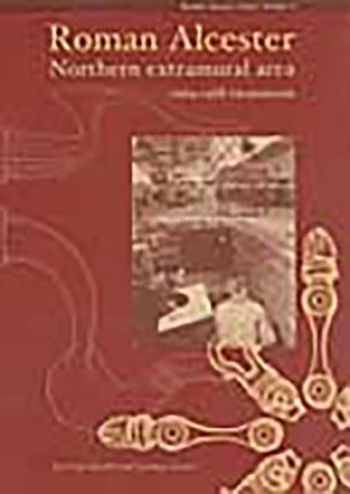 Carte Roman Alcester Volume 3: Northern Extramural Area, 1969-1988 Excavations Marguerite Paul