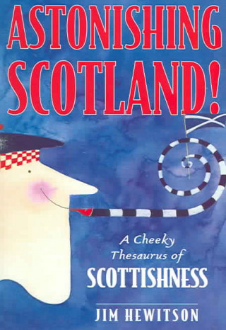Carte Astonishing Scotland!: A Cheeky Thesaurus of Scottishness Jim Hewitson