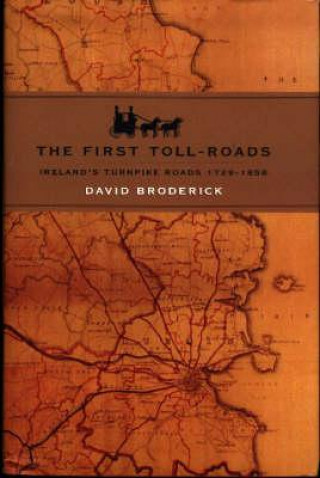 Kniha The First Toll Roads: Ireland's Turnpike Roads, 1729-1858 David Broderick