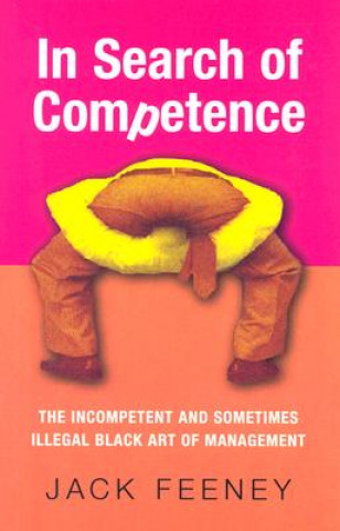 Carte In Search of Competence: The Incompetent and Sometimes Illegal Black Art of Management Jack Feeney