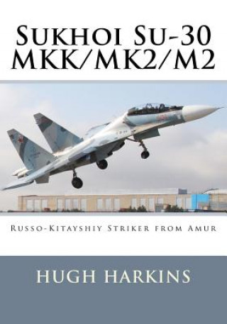 Kniha Sukhoi Su-30 Mkk/Mk2/M2: Russo-Kitayshiy Striker from Amur Hugh Harkins
