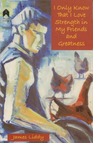 Carte I Only Know That I Love Strength in My Friends and Greatness James Liddy