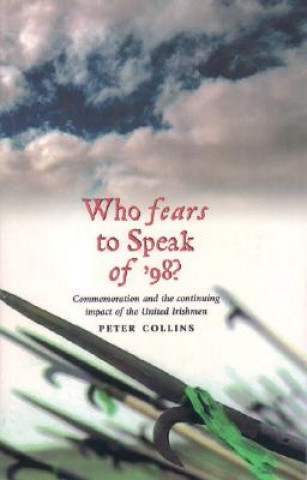 Könyv Who Fears to Speak of '98?: Commemoration and the Continuing Impact of the United Irishmen Peter Collins