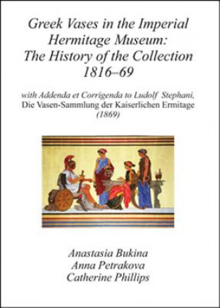 Książka Greek Vases in the Imperial Hermitage Museum: The History of the Collection 1816-69: With Addenda Et Corrigenda to Ludolf Stephani, Die Vasen-Sammlung Anastasi Bukina