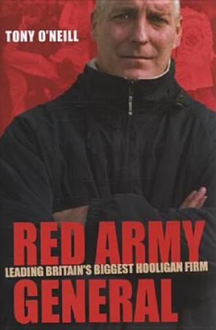 Knjiga Red Army General: Leading Britain's Biggest Hooligan Firm Tony Oneill