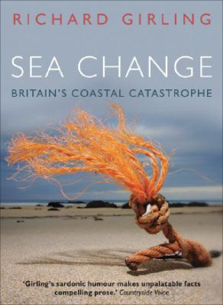 Knjiga Sea Change: Britain's Coastal Catastrophe Richard Girling