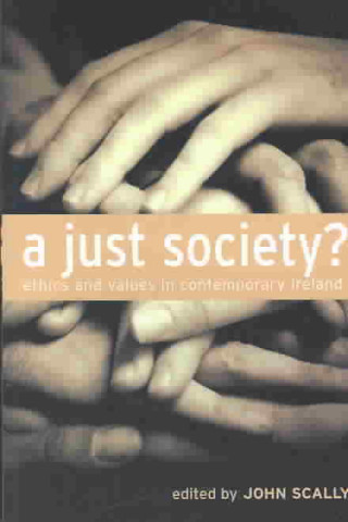 Carte A Just Society?: Ethics and Values in Contemporary Ireland John Scally