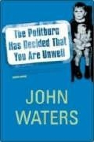 Könyv Politburo Has Decided That You are Unwell John Waters