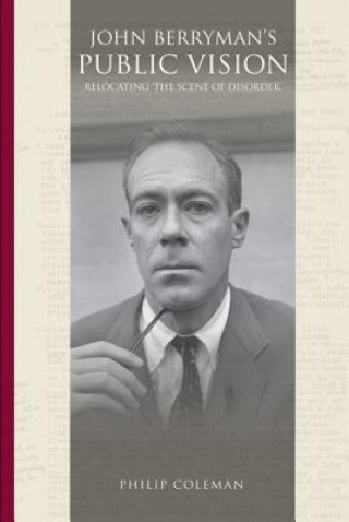 Könyv John Berryman's Public Vision: Relocating the Scene of Disorder Philip Coleman