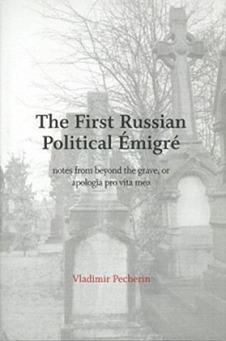 Książka The First Russian Political Emigr: Notes from Beyond the Grave, or Apologia Pro Vita Mea V. Sergeevich Pecherin