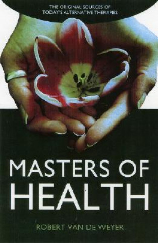 Livre Masters of Health: The Original Sources of Today's Alternative Therapies Robert Van De Weyer