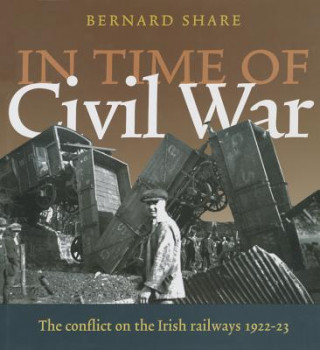 Könyv In Time of Civil War: The Conflict on the Irish Railways 1922-23 Bernard Share