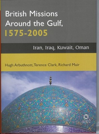 Kniha British Missions Around the Gulf, 1575-2005: Iran, Iraq, Kuwait, Oman Hugh Arbuthnott