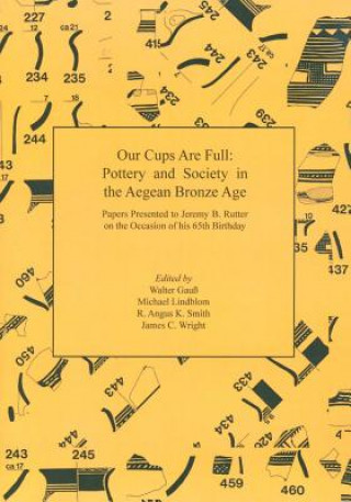 Kniha Our Cups Are Full: Pottery and Society in the Aegean Bronze Age. Papers Presented to Jeremy B. Rutter on the Occasion of his 65th Birthday Walter Gauss