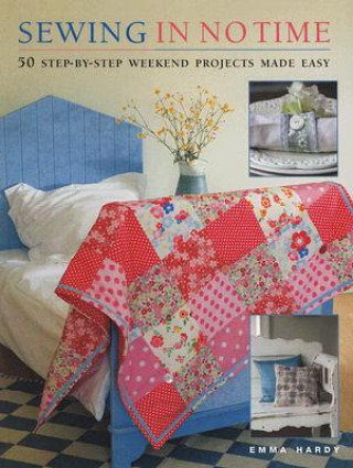 Kniha Sewing in No Time: 50 Step-By-Step Weekend Projects Made Easy Emma Hardy