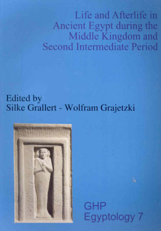 Kniha Life and Afterlife in Ancient Egypt During the Middle Kingdom and Second Intermediate Period Silke Grallert