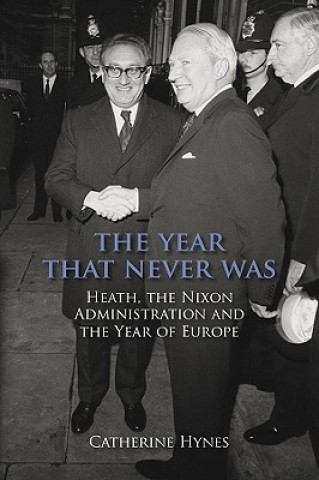 Βιβλίο The Year That Never Was: Heath, the Nixon Administration and the Year of Europe Catherine Hynes