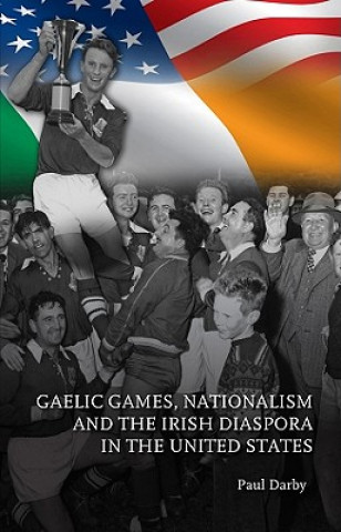 Kniha Gaelic Games, Nationalism and the Irish Diaspora in the United States Paul Darby