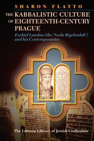 Carte The Kabbalistic Culture of Eighteenth-Century Prague: Ezekiel Landau (the 'Noda Biyehudah') and His Contemporaries Sharon Flatto