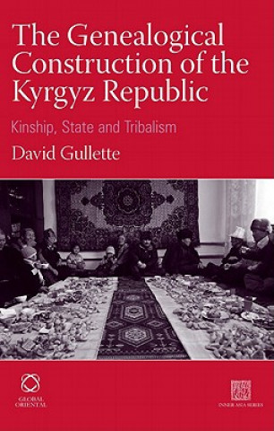 Könyv The Genealogical Construction of the Kyrgyz Republic: Kinship, State and 'Tribalism' David Gullette