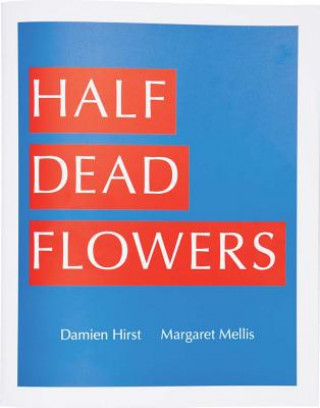 Knjiga Damien Hirst & Margaret Mellis: Half Dead Flowers Damien Hirst