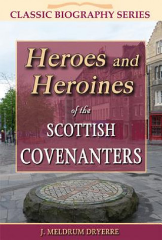 Kniha Heroes and Heroines of the Scottish Covenanters J. Meldrum Dryerre