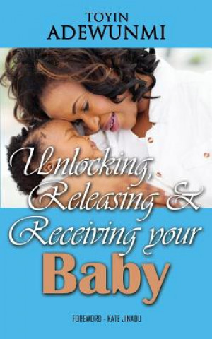Kniha Unlocking, Releasing and Receiving Your Baby Toyin Adewunmi