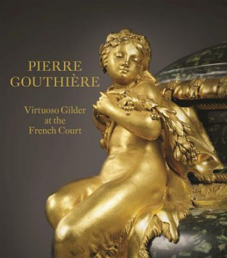 Carte Pierre Gouthiere: Virtuoso Gilder at the French Court Charlotte Vignon