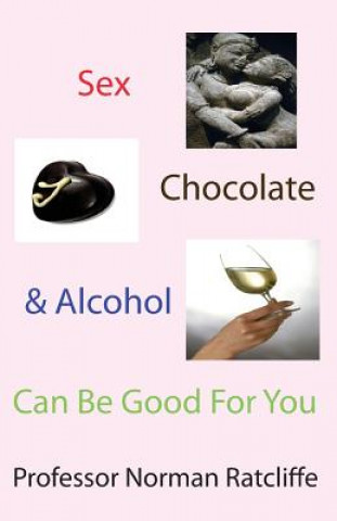 Könyv Sex, Chocolate & Alcohol Can Be Good For You Professor Norman Ratcliffe