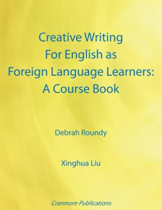 Carte Creative Writing for English as Foreign Language Learners: A Course Book Debrah Roundy