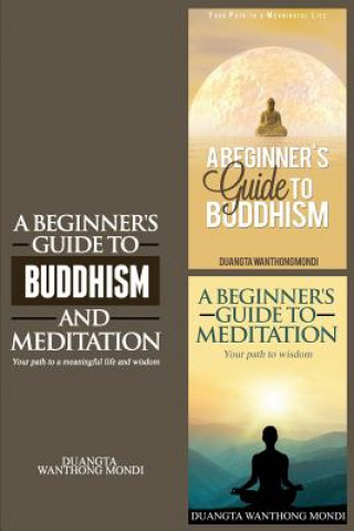 Knjiga A Beginner's Guide to Buddhism & a Beginner's Guide to Meditation: Your Path to a Meaningful Life/Your Path to Wisdom Duangta Wanthong Mondi