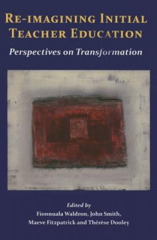Carte Re-Imagining Initial Teacher Education: Perspectives on Transformation Fionnuala Waldron