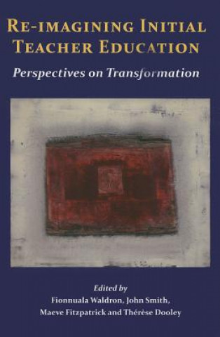 Kniha Re-Imagining Initial Teacher Education: Perspectives on Transformation Fionnuala Waldron