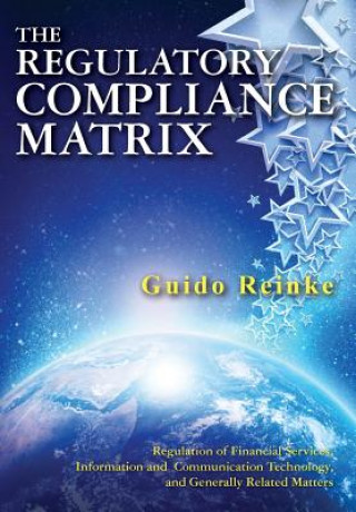 Könyv Regulatory Compliance Matrix: Regulation of Financial Services, Information and Communication Technology, and Generally Related Matters Guido Reinke
