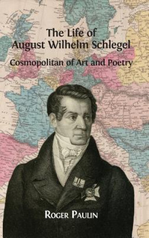 Könyv Life of August Wilhelm Schlegel Roger Paulin